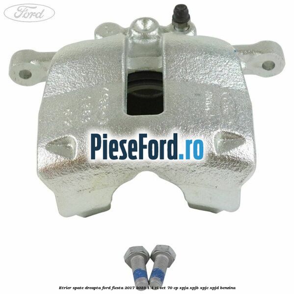 Etrier spate dreapta Ford Fiesta 2017-2023 1.1 Ti-VCT 70 cp XPJA, XPJB, XPJC, XPJD benzina