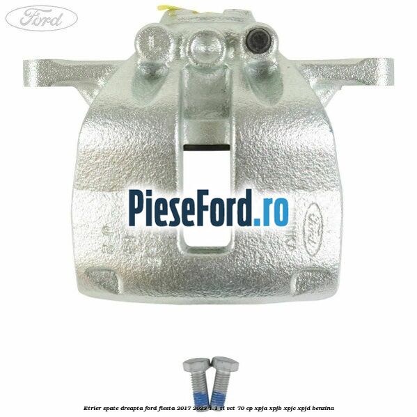 Etrier spate dreapta Ford Fiesta 2017-2023 1.1 Ti-VCT 70 cp XPJA, XPJB, XPJC, XPJD benzina