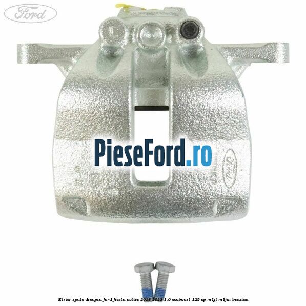 Etrier spate dreapta Ford Fiesta Active 2018-2023 1.0 EcoBoost 125 cp M1JL, M1JM benzina