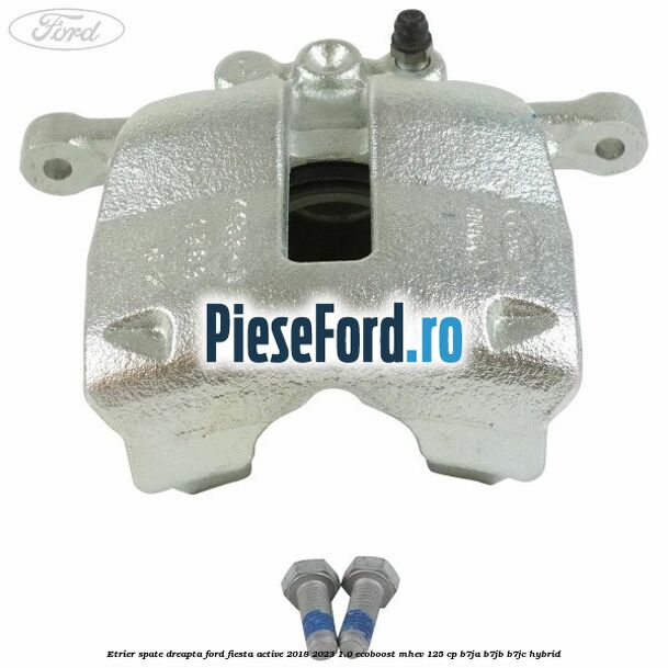 Etrier spate dreapta Ford Fiesta Active 2018-2023 1.0 EcoBoost mHEV 125 cp B7JA, B7JB, B7JC Hybrid