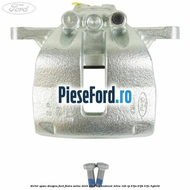 Etrier spate dreapta Ford Fiesta Active 2018-2023 1.0 EcoBoost mHEV 125 cp B7JA, B7JB, B7JC Hybrid
