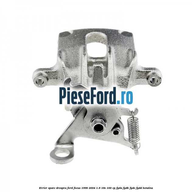 Etrier spate dreapta Ford Focus 1998-2004 1.6 16V 100 cp FYDA, FYDB, FYDC, FYDD benzina