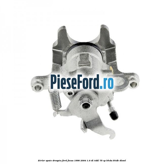 Etrier spate dreapta Ford Focus 1998-2004 1.8 DI/TDDi 75 cp BHDA, BHDB diesel