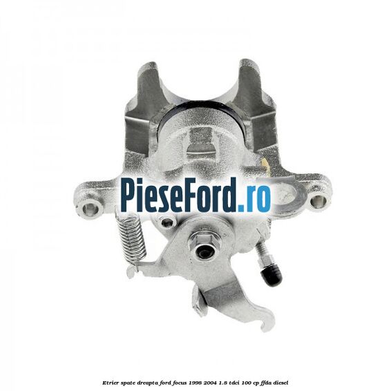 Etrier spate dreapta Ford Focus 1998-2004 1.8 TDCi 100 cp FFDA diesel