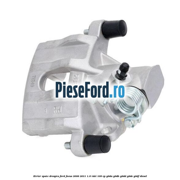Etrier spate dreapta Ford Focus 2008-2011 1.6 TDCi 109 cp G8DA, G8DB, G8DD, G8DE, G8DF diesel