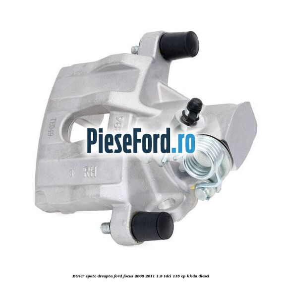 Etrier spate dreapta Ford Focus 2008-2011 1.8 TDCi 115 cp KKDA diesel