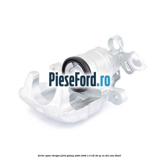 Etrier spate dreapta Ford Galaxy 2000-2006 1.9 TDI 90 cp 1Z, AHU, ANU diesel