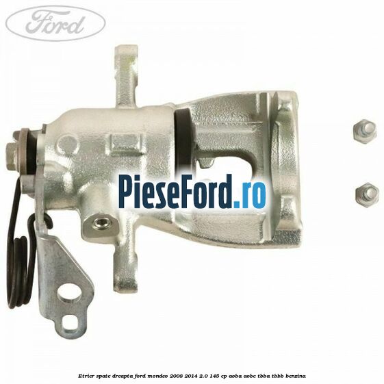 Etrier spate dreapta Ford Mondeo 2008-2014 2.0 145 cp AOBA, AOBC, TBBA, TBBB benzina