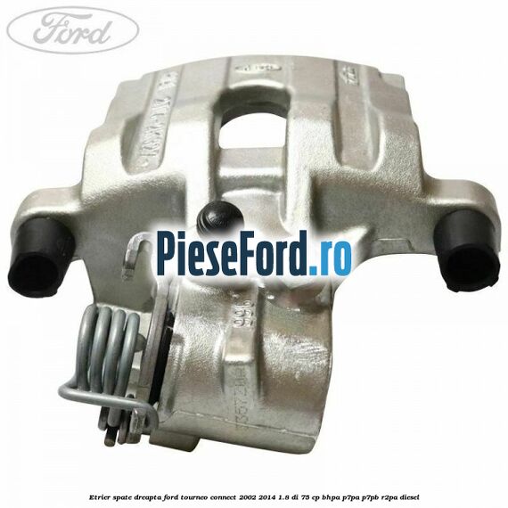 Etrier spate dreapta Ford Tourneo Connect 2002-2014 1.8 Di 75 cp BHPA, P7PA, P7PB, R2PA diesel