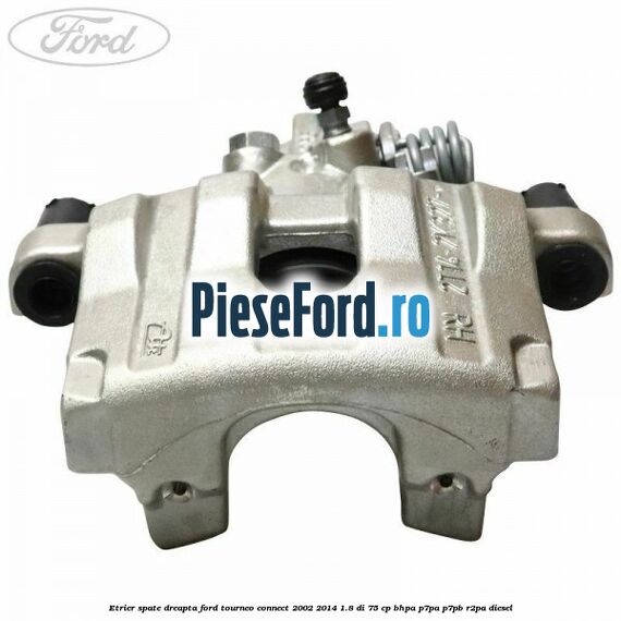 Etrier spate dreapta Ford Tourneo Connect 2002-2014 1.8 Di 75 cp BHPA, P7PA, P7PB, R2PA diesel
