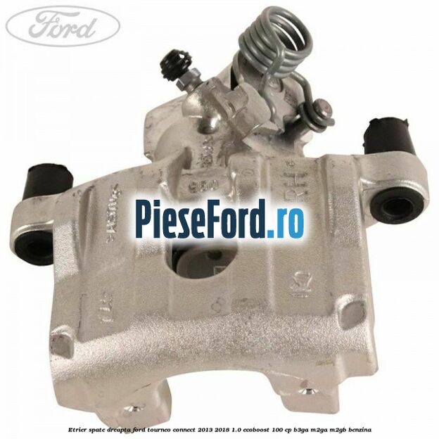 Etrier spate dreapta Ford Tourneo Connect 2013-2018 1.0 EcoBoost 100 cp B3GA, M2GA, M2GB benzina