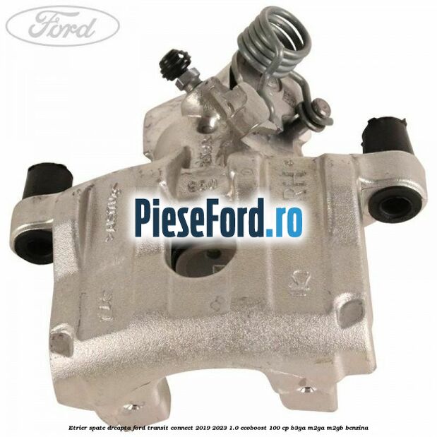 Etrier spate dreapta Ford Transit Connect 2019-2023 1.0 EcoBoost 100 cp B3GA, M2GA, M2GB benzina