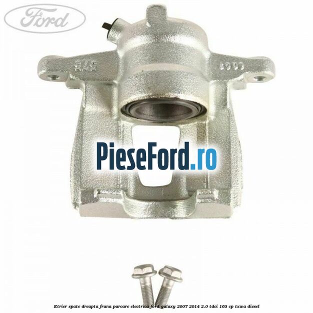 Etrier spate dreapta, frana parcare electrica Ford Galaxy 2007-2014 2.0 TDCi 163 cp TXWA diesel