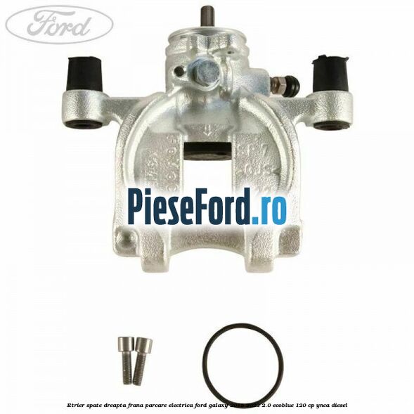 Etrier spate dreapta frana parcare electrica Ford Galaxy 2015-2023 2.0 EcoBlue 120 cp YNCA diesel