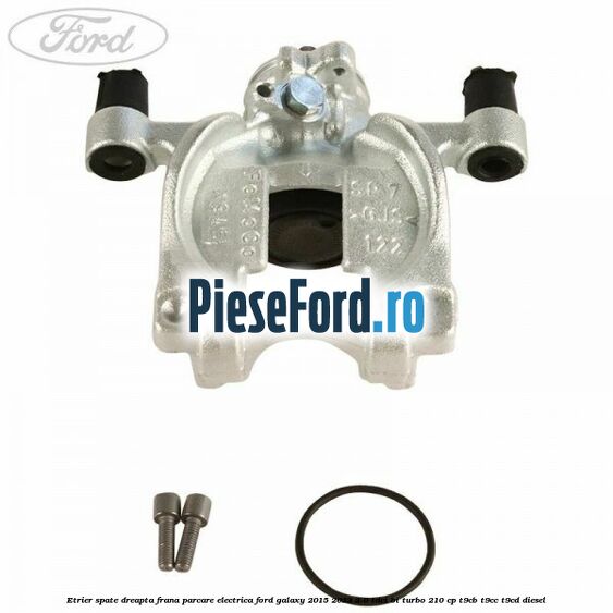 Etrier spate dreapta frana parcare electrica Ford Galaxy 2015-2023 2.0 TDCi BI-Turbo 210 cp T9CB, T9CC, T9CD diesel