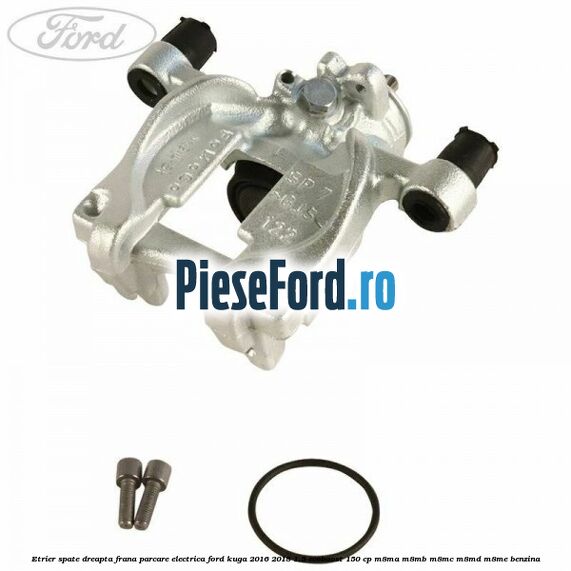 Etrier spate dreapta frana parcare electrica Ford Kuga 2016-2018 1.5 EcoBoost 150 cp M8MA, M8MB, M8MC, M8MD, M8ME benzina