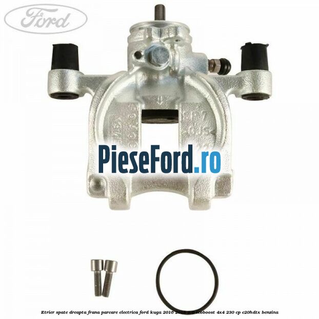 Etrier spate dreapta frana parcare electrica Ford Kuga 2016-2018 2.0 EcoBoost 4x4 230 cp C20HDTX benzina