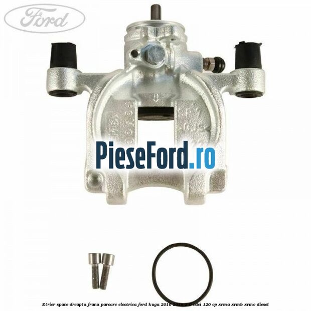 Etrier spate dreapta frana parcare electrica Ford Kuga 2016-2018 2.0 TDCi 120 cp XRMA, XRMB, XRMC diesel