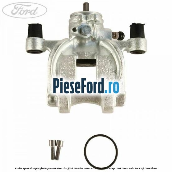 Etrier spate dreapta frana parcare electrica Ford Mondeo 2014-2018 2.0 TDCi 150 cp T7CA, T7CC, T7CD, T7CE, T7CF, T7CN diesel