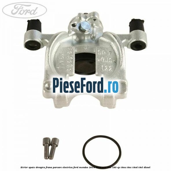 Etrier spate dreapta frana parcare electrica Ford Mondeo 2014-2018 2.0 TDCi 180 cp T8CA, T8CC, T8CD, T8CL diesel