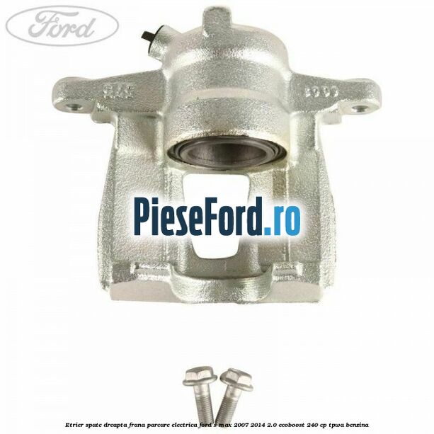 Etrier spate dreapta, frana parcare electrica Ford S-Max 2007-2014 2.0 EcoBoost 240 cp TPWA benzina