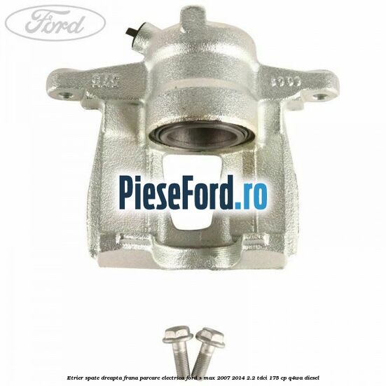 Etrier spate dreapta, frana parcare electrica Ford S-Max 2007-2014 2.2 TDCi 175 cp Q4WA diesel