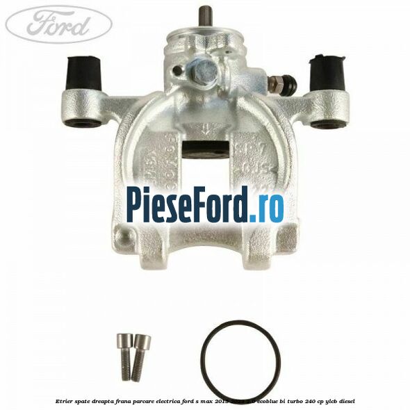 Etrier spate dreapta frana parcare electrica Ford S-Max 2015-2023 2.0 EcoBlue Bi-Turbo 240 cp YLCB diesel