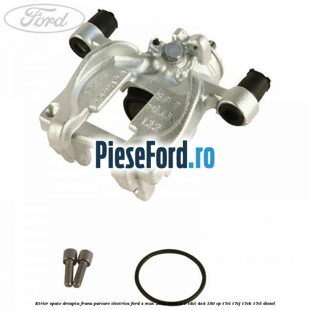 Etrier spate dreapta frana parcare electrica Ford S-Max 2015-2023 2.0 TDCi 4x4 150 cp T7CI, T7CJ, T7CK, T7CL diesel