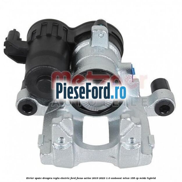 Etrier spate dreapta regla electric Ford Focus Active 2019-2023 1.0 EcoBoost mHEV 155 cp M0DC Hybrid