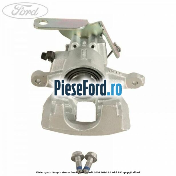 Etrier spate dreapta sistem Bosch Ford Transit 2006-2014 2.2 TDCi 130 cp QWFA diesel