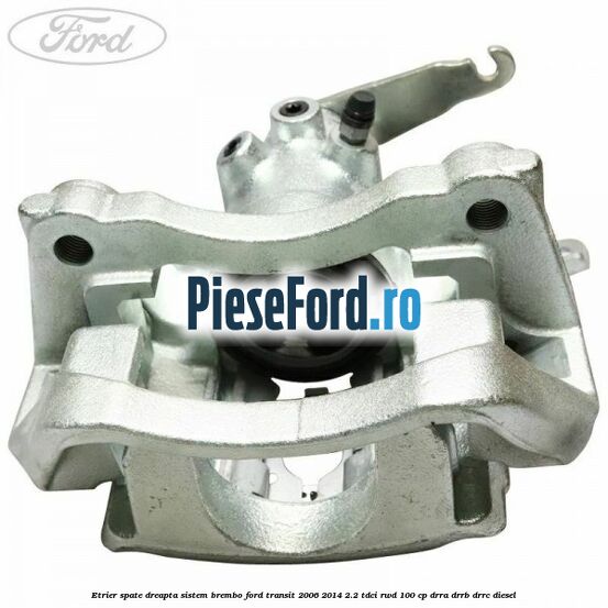 Etrier spate dreapta sistem Brembo Ford Transit 2006-2014 2.2 TDCi RWD 100 cp DRRA, DRRB, DRRC diesel