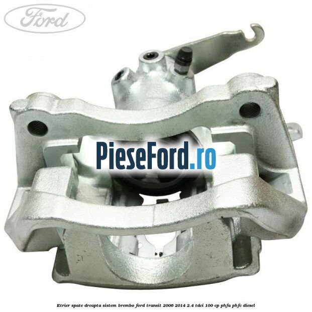 Etrier spate dreapta sistem Brembo Ford Transit 2006-2014 2.4 TDCi 100 cp PHFA, PHFC diesel