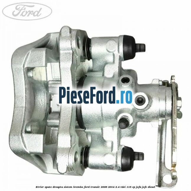 Etrier spate dreapta sistem Brembo Ford Transit 2006-2014 2.4 TDCi 115 cp JXFA, JXFC diesel