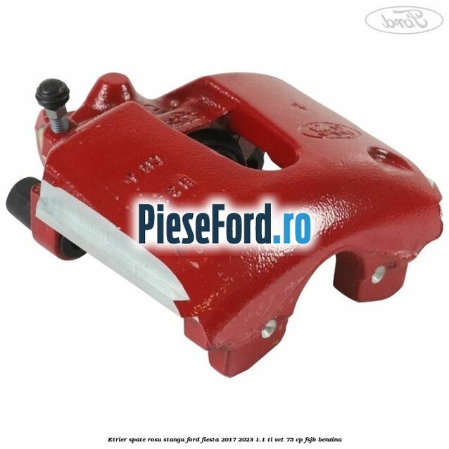 Etrier spate rosu stanga Ford Fiesta 2017-2023 1.1 Ti-VCT 75 cp FSJB benzina
