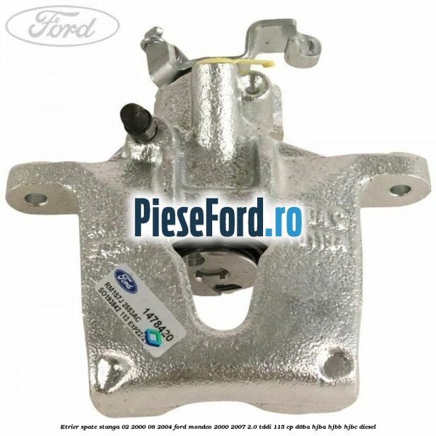 Etrier spate stanga (02/2000-08/2004) Ford Mondeo 2000-2007 2.0 TDDI 115 cp D6BA, HJBA, HJBB, HJBC diesel