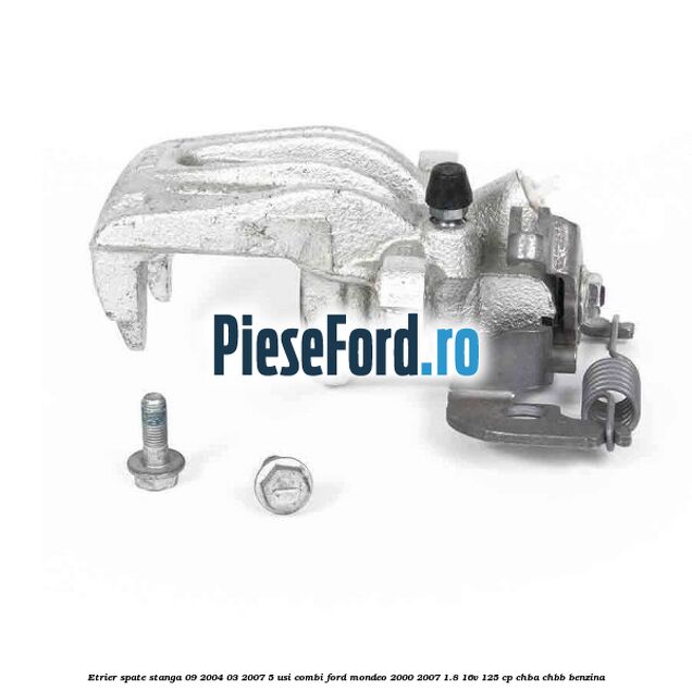 Etrier spate stanga (09/2004-03/2007) 5 usi combi Ford Mondeo 2000-2007 1.8 16V 125 cp CHBA, CHBB benzina