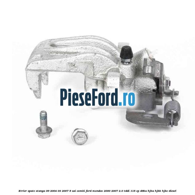 Etrier spate stanga (09/2004-03/2007) 5 usi combi Ford Mondeo 2000-2007 2.0 TDDI 115 cp D6BA, HJBA, HJBB, HJBC diesel