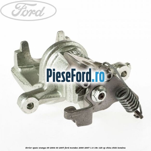 Etrier spate stanga (09/2004-03/2007) Ford Mondeo 2000-2007 1.8 16V 125 cp CHBA, CHBB benzina