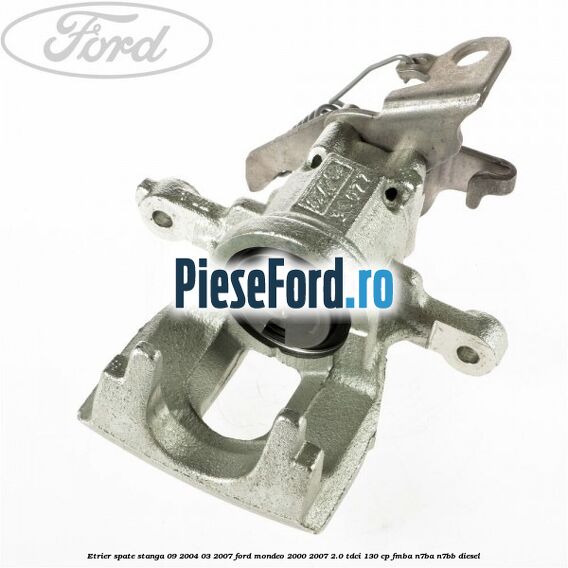 Etrier spate stanga (09/2004-03/2007) Ford Mondeo 2000-2007 2.0 TDCi 130 cp FMBA, N7BA, N7BB diesel