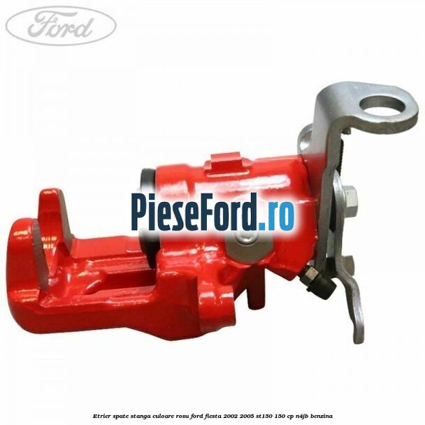 Etrier spate stanga culoare rosu Ford Fiesta 2002-2005 ST150 150 cp N4JB benzina