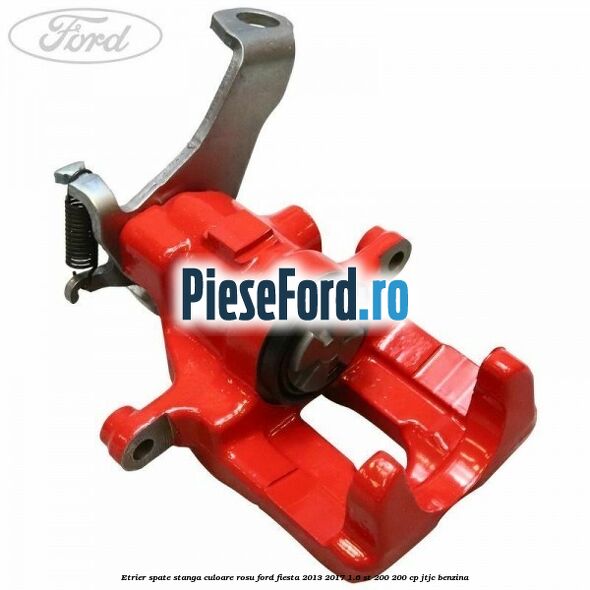 Etrier spate stanga culoare rosu Ford Fiesta 2013-2017 1.6 ST 200 200 cp JTJC benzina