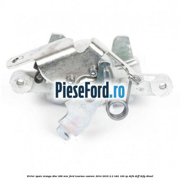 Etrier spate stanga disc 288 mm Ford Tourneo Custom 2014-2018 2.2 TDCi 100 cp DRF4, DRFF, DRFG diesel