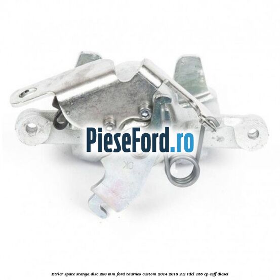 Etrier spate stanga disc 288 mm Ford Tourneo Custom 2014-2018 2.2 TDCi 155 cp CVFF diesel