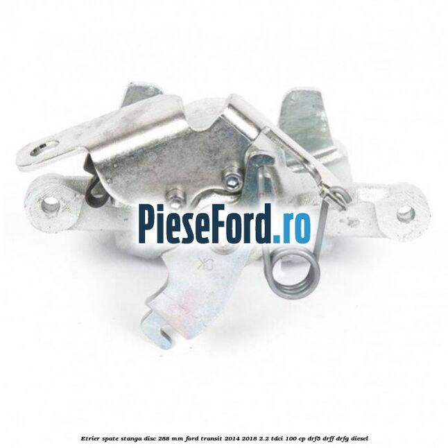 Etrier spate stanga disc 288 mm Ford Transit 2014-2018 2.2 TDCi 100 cp DRF5, DRFF, DRFG diesel