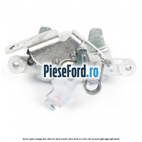 Etrier spate stanga disc 288 mm Ford Transit 2014-2018 2.2 TDCi 125 cp CY14, CYF5, CYFG, USF6 diesel