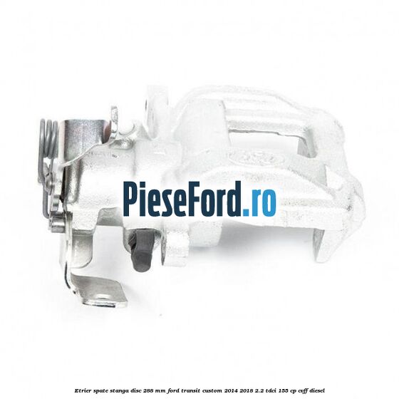 Etrier spate stanga disc 288 mm Ford Transit Custom 2014-2018 2.2 TDCi 155 cp CVFF diesel