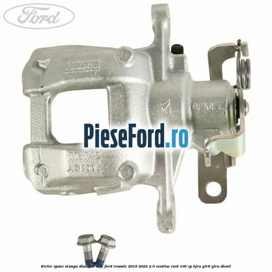 Etrier spate stanga disc 308 mm Ford Transit 2019-2023 2.0 EcoBlue RWD 105 cp BJRA, YLR6, YLRA diesel