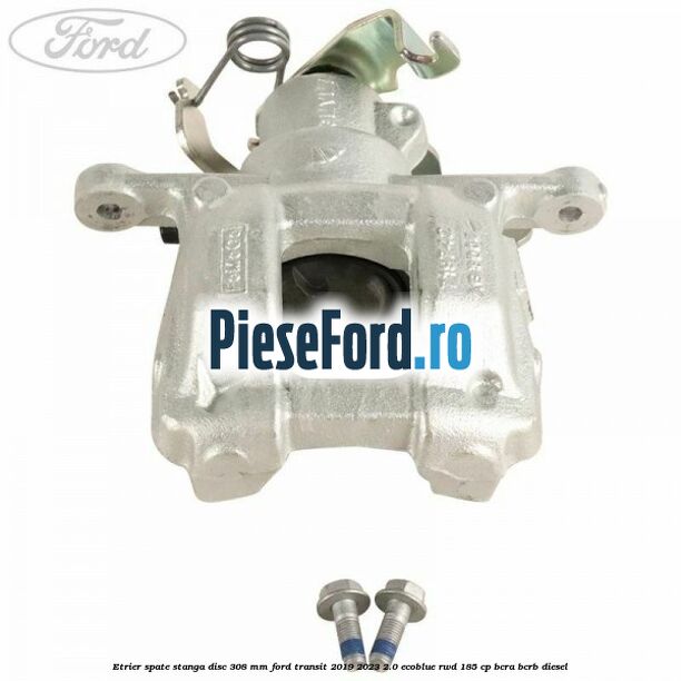 Etrier spate stanga disc 308 mm Ford Transit 2019-2023 2.0 EcoBlue RWD 185 cp BCRA, BCRB diesel