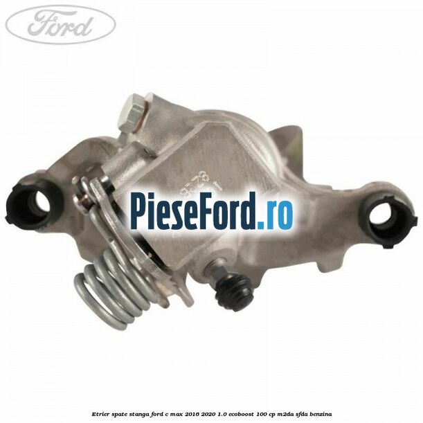 Etrier spate stanga Ford C-Max 2016-2020 1.0 EcoBoost 100 cp M2DA, SFDA benzina