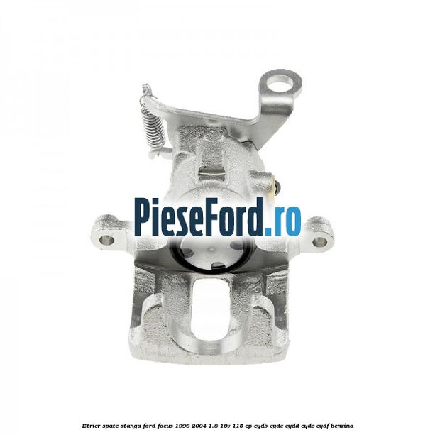 Etrier spate stanga Ford Focus 1998-2004 1.8 16V 115 cp EYDB, EYDC, EYDD, EYDE, EYDF benzina